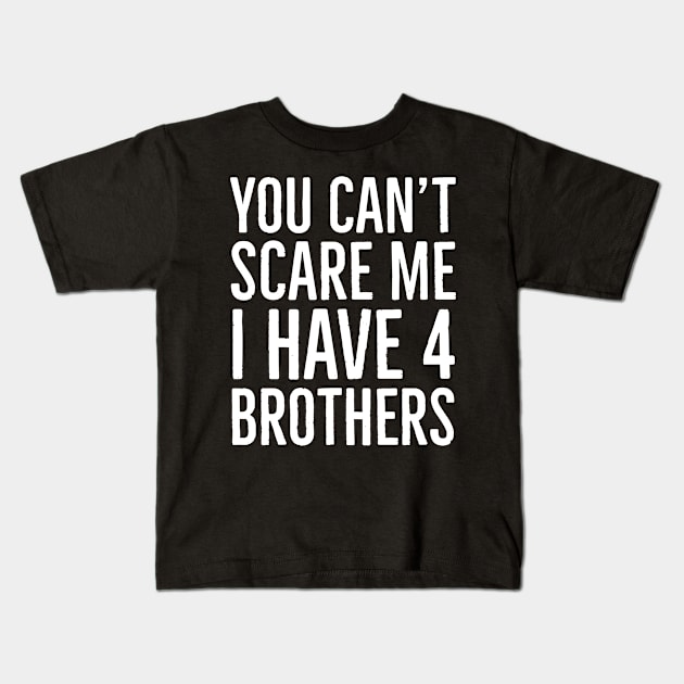 You Can't Scare Me I Have 4 Brothers Kids T-Shirt by Suzhi Q